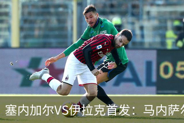 塞内加尔VS伊拉克首发：马内萨尔配姆巴耶 杰克逊替补