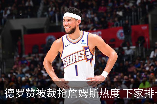 德罗赞被裁抢詹姆斯热度 下家排长队首选猛龙马刺？