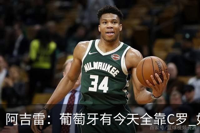 阿吉雷：葡萄牙有今天全靠C罗 如果球都传不到脚下，他能怎么办？