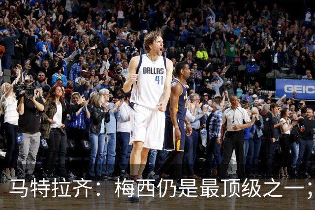 马特拉齐：梅西仍是最顶级之一；乌兹基地有12块球场 意大利才3块