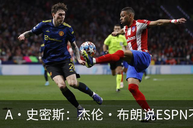 A·史密斯：杰伦·布朗说ESPN不道德&我是头号代表 触碰了我底线