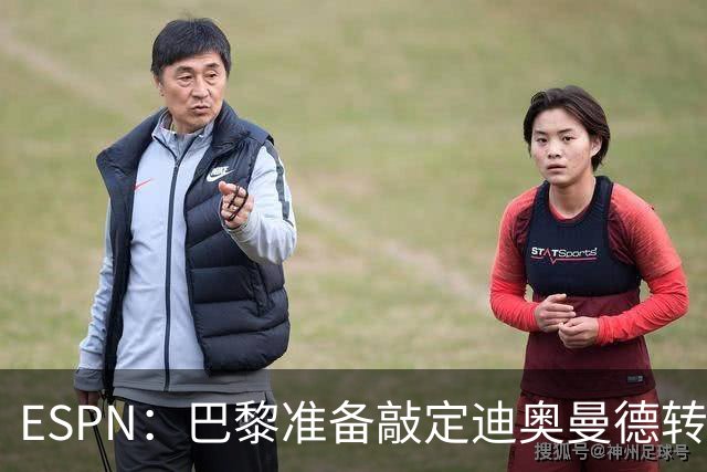 ESPN：巴黎准备敲定迪奥曼德转会，费用约1亿欧元+潜在浮动奖金